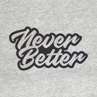 NEVER BETTER T-Shirt